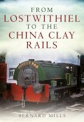RAILWAYS FROM LOSTWITHIEL TO CHINA CLAY By Bernard Mills RAILWAYS FROM LOSTWITHIEL TO CHINA CLAY By Bernard Mills
