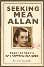 See full details for SEEKING MEA ALLAN: FLEET STREET’S FORGOTTEN PIONEER By Felicity Goodall SEEKING MEA ALLAN: FLEET STREET’S FORGOTTEN PIONEER By Felicity Goodall